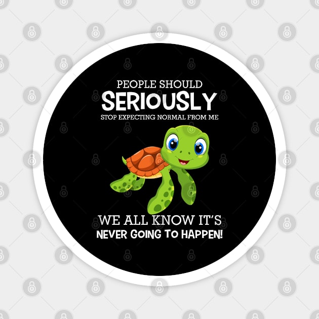 People should seriously stop expecting normal from me Magnet by designathome